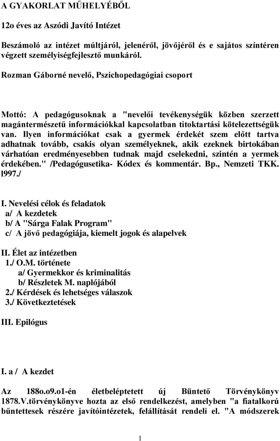 Ilyen információkat csak a gyermek érdekét szem előtt tartva adhatnak tovább, csakis olyan személyeknek, akik ezeknek birtokában várhatóan eredményesebben tudnak majd cselekedni, szintén a yermek