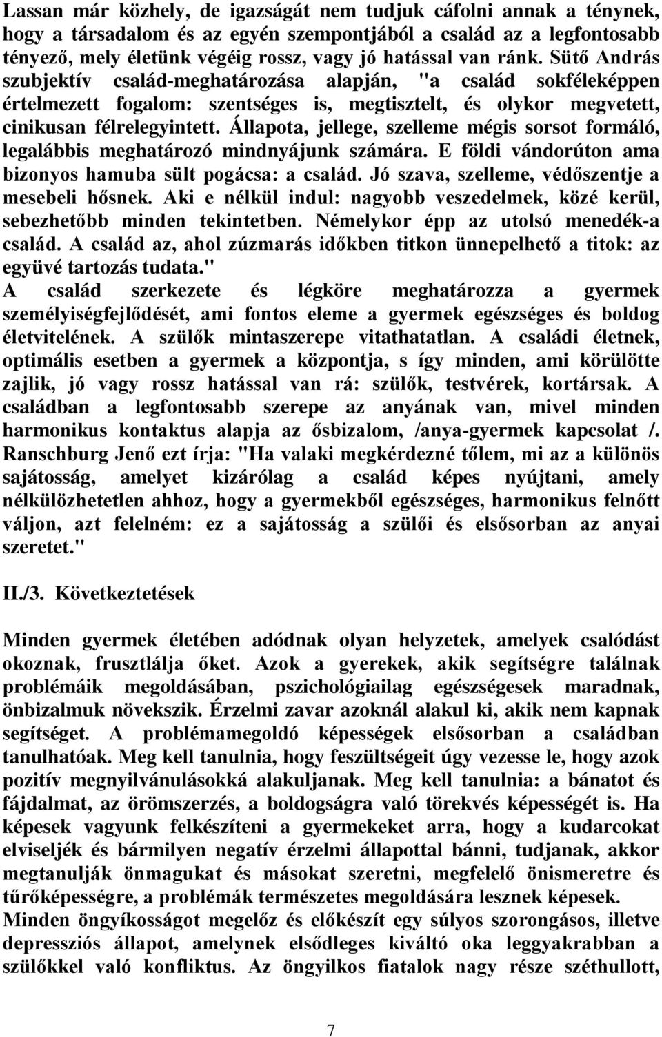 Állapota, jellege, szelleme mégis sorsot formáló, legalábbis meghatározó mindnyájunk számára. E földi vándorúton ama bizonyos hamuba sült pogácsa: a család.