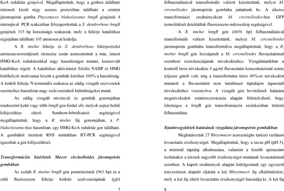 dendrorhous fehérjerészlet aminosavsorrendjének elemzése során azonosítottuk a más, ismert HMG-KoA reduktázokkal nagy hasonlóságot mutató, konzervált katalitikus régiót.