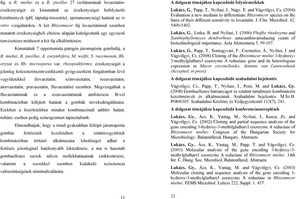 A két Rhizomucor faj lovasztatinnal szemben mutatott érzékenységbeli eltérése alapján kidolgoztunk egy egyszerű tenyésztéses módszert a két faj elkülönítésére.