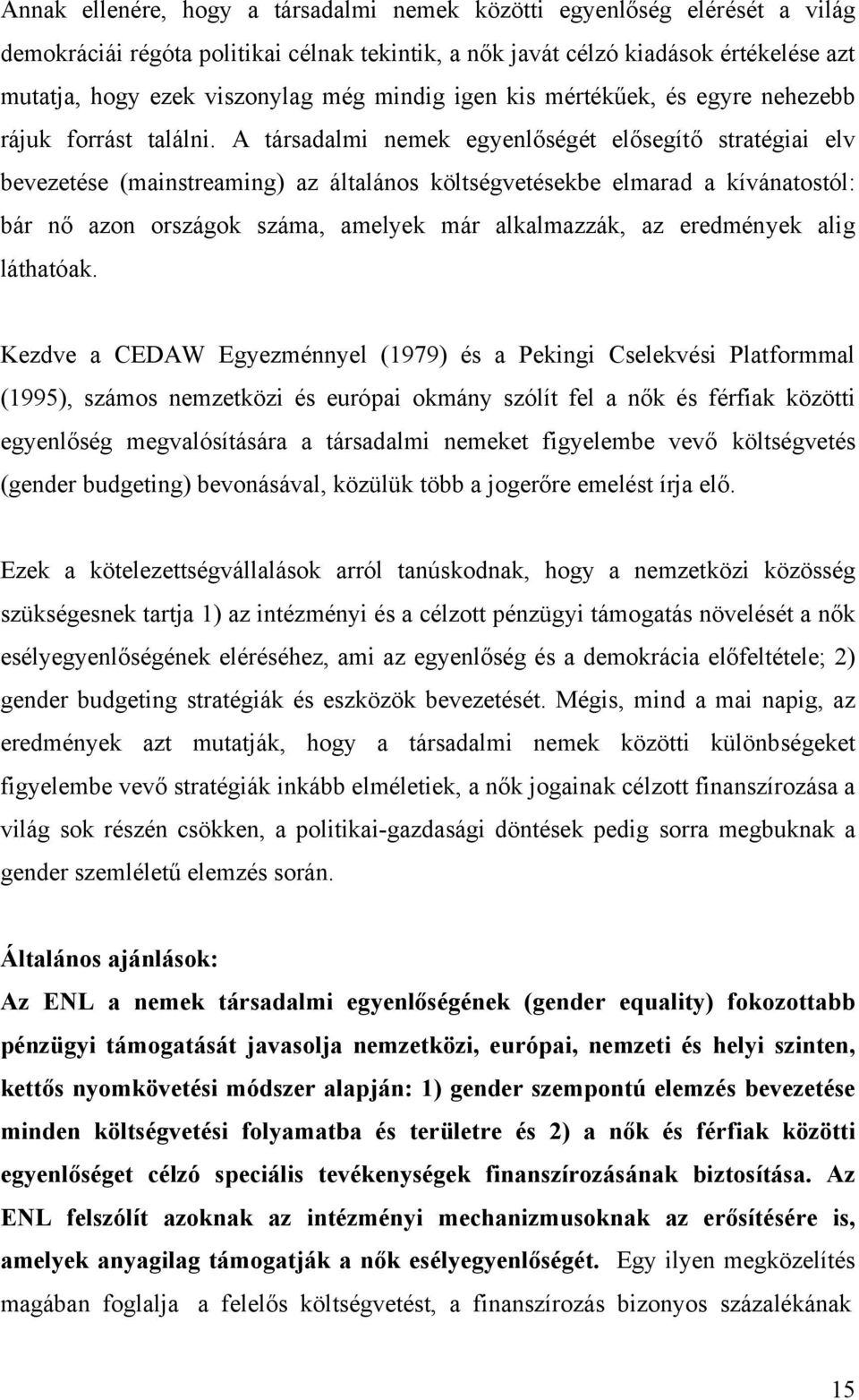 A társadalmi nemek egyenlőségét elősegítő stratégiai elv bevezetése (mainstreaming) az általános költségvetésekbe elmarad a kívánatostól: bár nő azon országok száma, amelyek már alkalmazzák, az