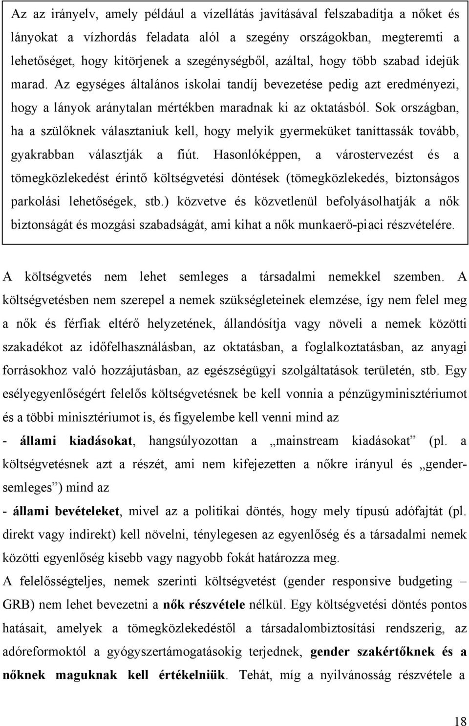 Sok országban, ha a szülőknek választaniuk kell, hogy melyik gyermeküket taníttassák tovább, gyakrabban választják a fiút.