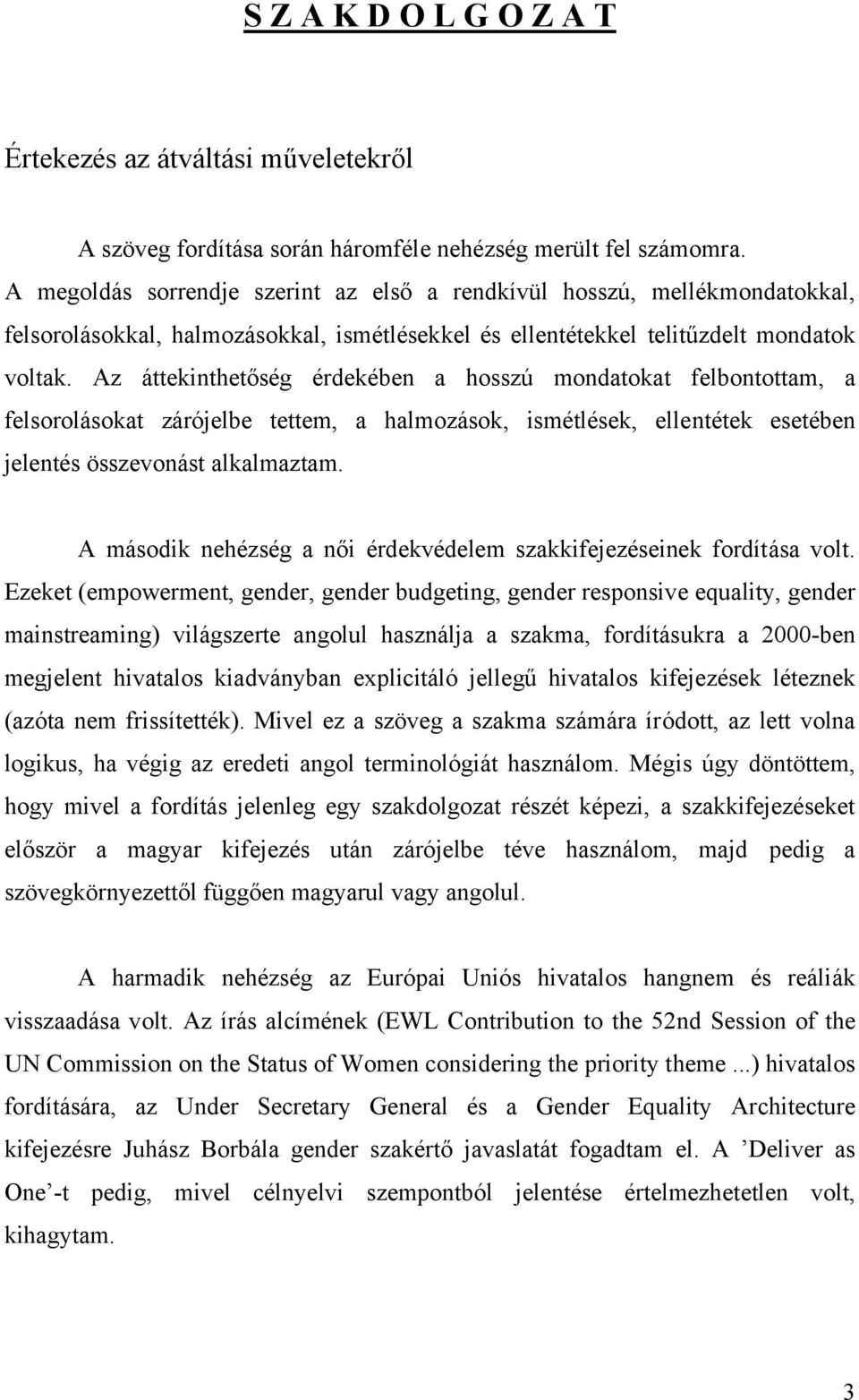 Az áttekinthetőség érdekében a hosszú mondatokat felbontottam, a felsorolásokat zárójelbe tettem, a halmozások, ismétlések, ellentétek esetében jelentés összevonást alkalmaztam.