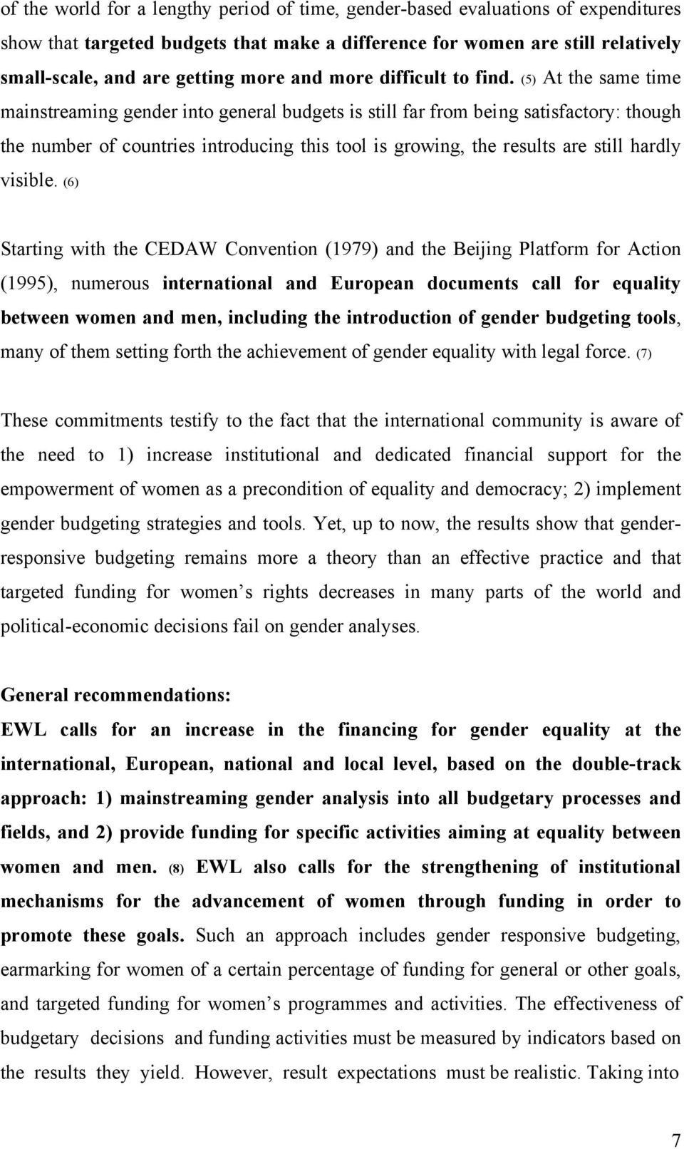 (5) At the same time mainstreaming gender into general budgets is still far from being satisfactory: though the number of countries introducing this tool is growing, the results are still hardly