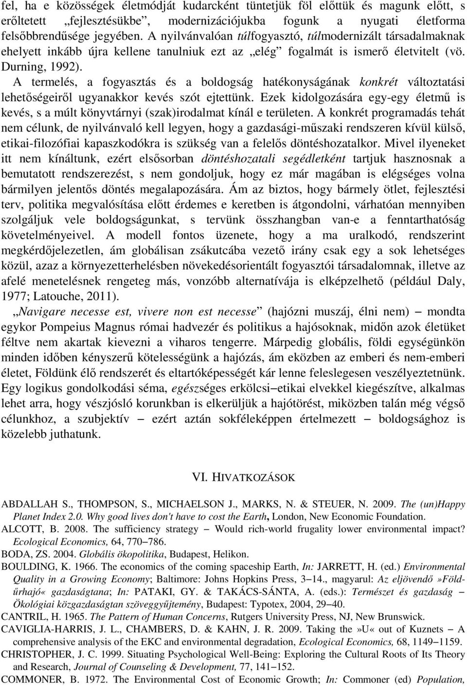 A termelés, a fogyasztás és a boldogság hatékonyságának konkrét változtatási lehetőségeiről ugyanakkor kevés szót ejtettünk.