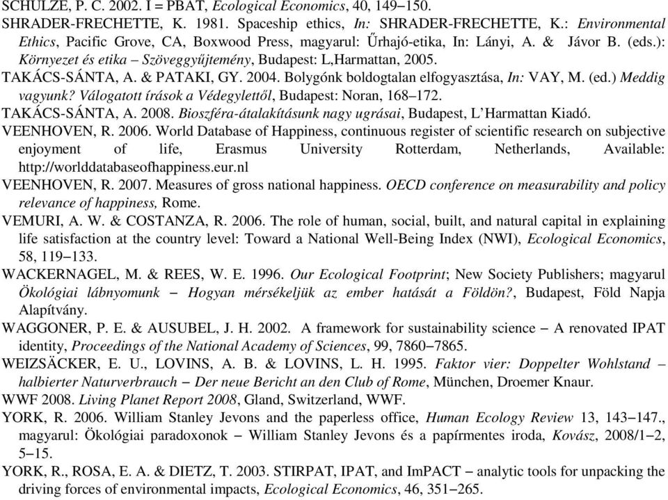 & PATAKI, GY. 2004. Bolygónk boldogtalan elfogyasztása, In: VAY, M. (ed.) Meddig vagyunk? Válogatott írások a Védegylettől, Budapest: Noran, 168 172. TAKÁCS-SÁNTA, A. 2008.