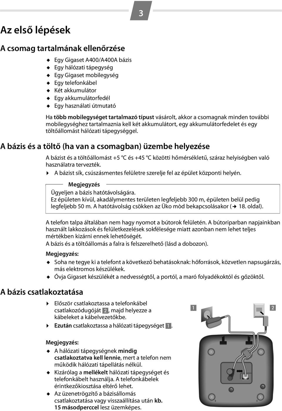 hálózati tápegységgel. A bázis és a töltő (ha van a csomagban) üzembe helyezése A bázist és a töltőállomást +5 C és +45 C közötti hőmérsékletű, száraz helyiségben való használatra tervezték.