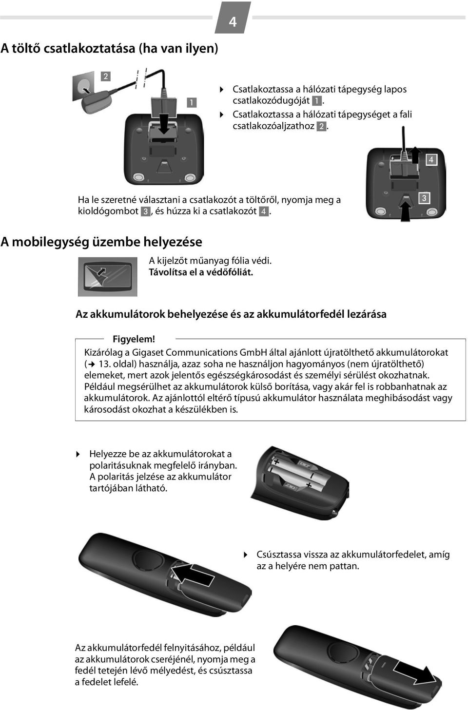 Távolítsa el a védőfóliát. Az akkumulátorok behelyezése és az akkumulátorfedél lezárása Figyelem! Kizárólag a Gigaset Communications GmbH által ajánlott újratölthető akkumulátorokat ( 13.