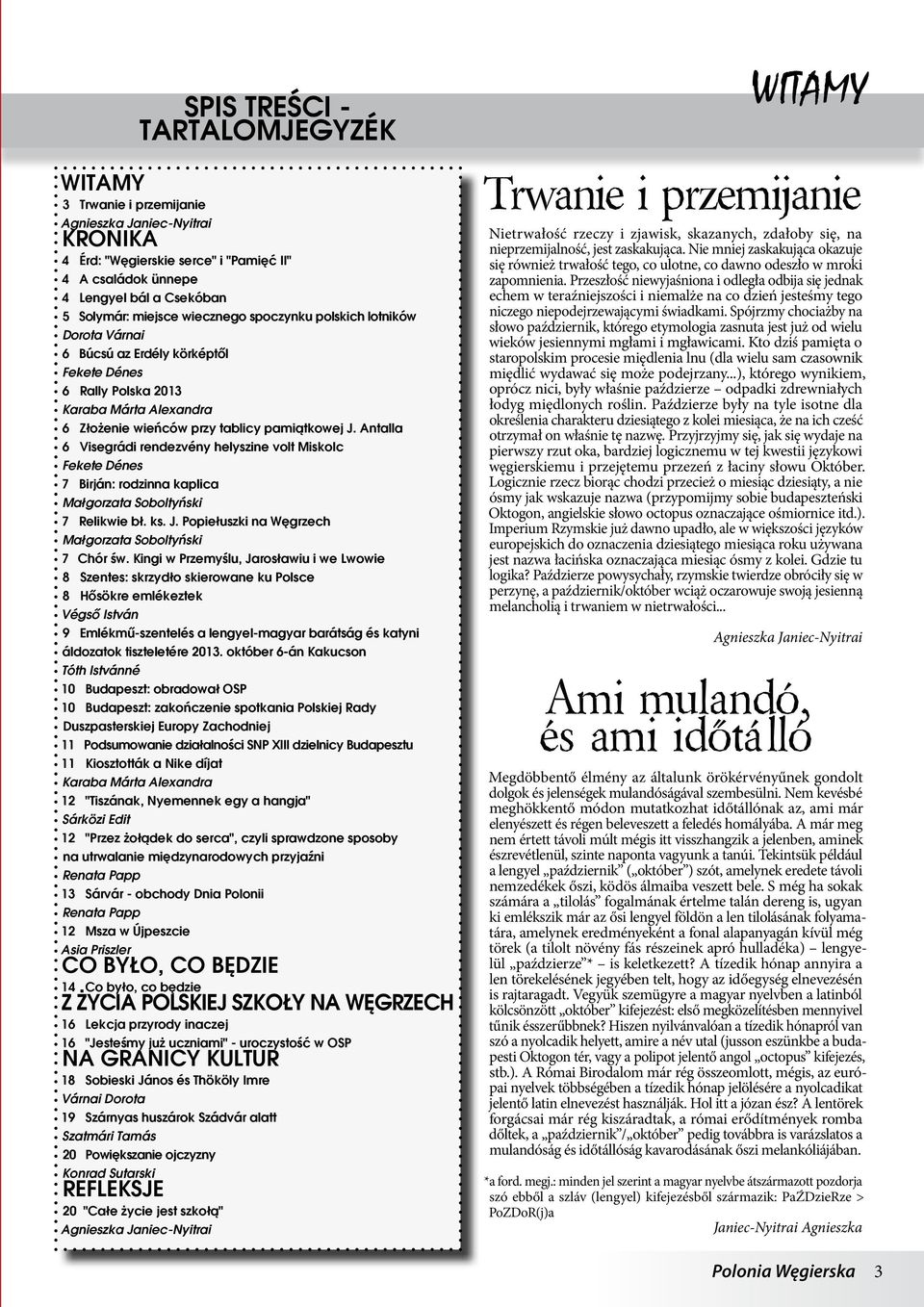 Antalla 6 Visegrádi rendezvény helyszine volt Miskolc Fekete Dénes 7 Birján: rodzinna kaplica Małgorzata Soboltyński 7 Relikwie bł. ks. J. Popiełuszki na Węgrzech Małgorzata Soboltyński 7 Chór św.