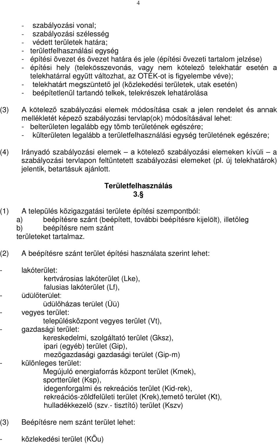 beépítetlenül tartandó telkek, telekrészek lehatárolása (3) A kötelező szabályozási elemek módosítása csak a jelen rendelet és annak mellékletét képező szabályozási tervlap(ok) módosításával lehet: -