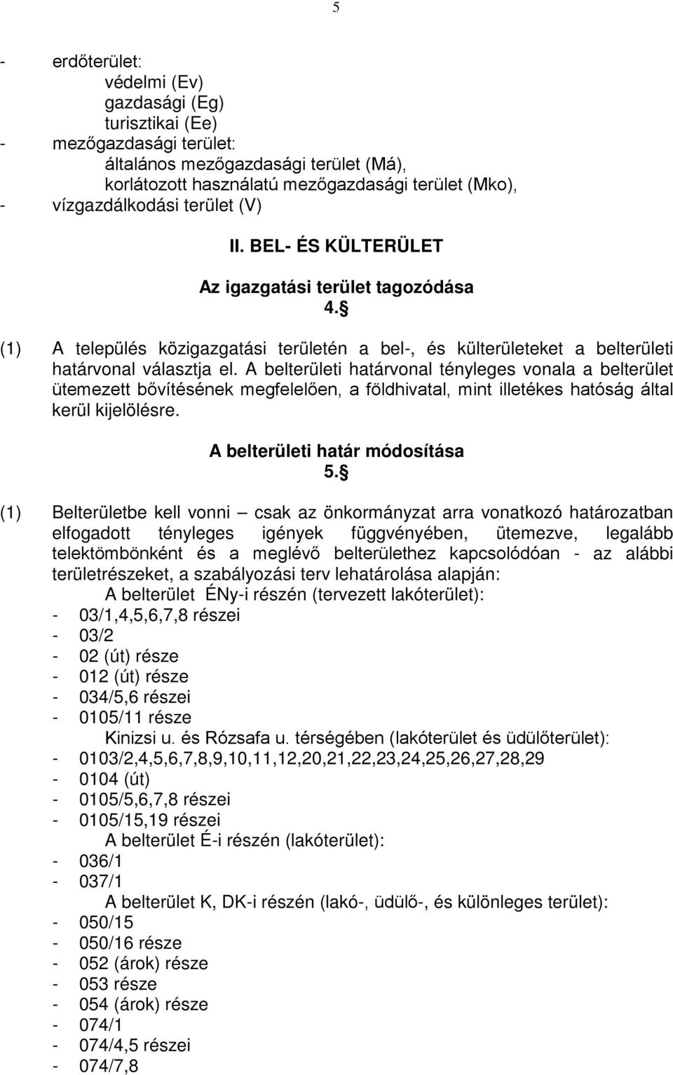 A belterületi határvonal tényleges vonala a belterület ütemezett bővítésének megfelelően, a földhivatal, mint illetékes hatóság által kerül kijelölésre. A belterületi határ módosítása 5.