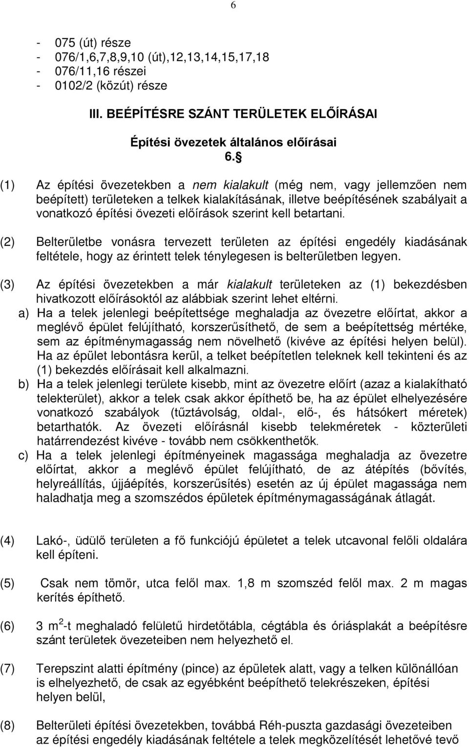 kell betartani. (2) Belterületbe vonásra tervezett területen az építési engedély kiadásának feltétele, hogy az érintett telek ténylegesen is belterületben legyen.