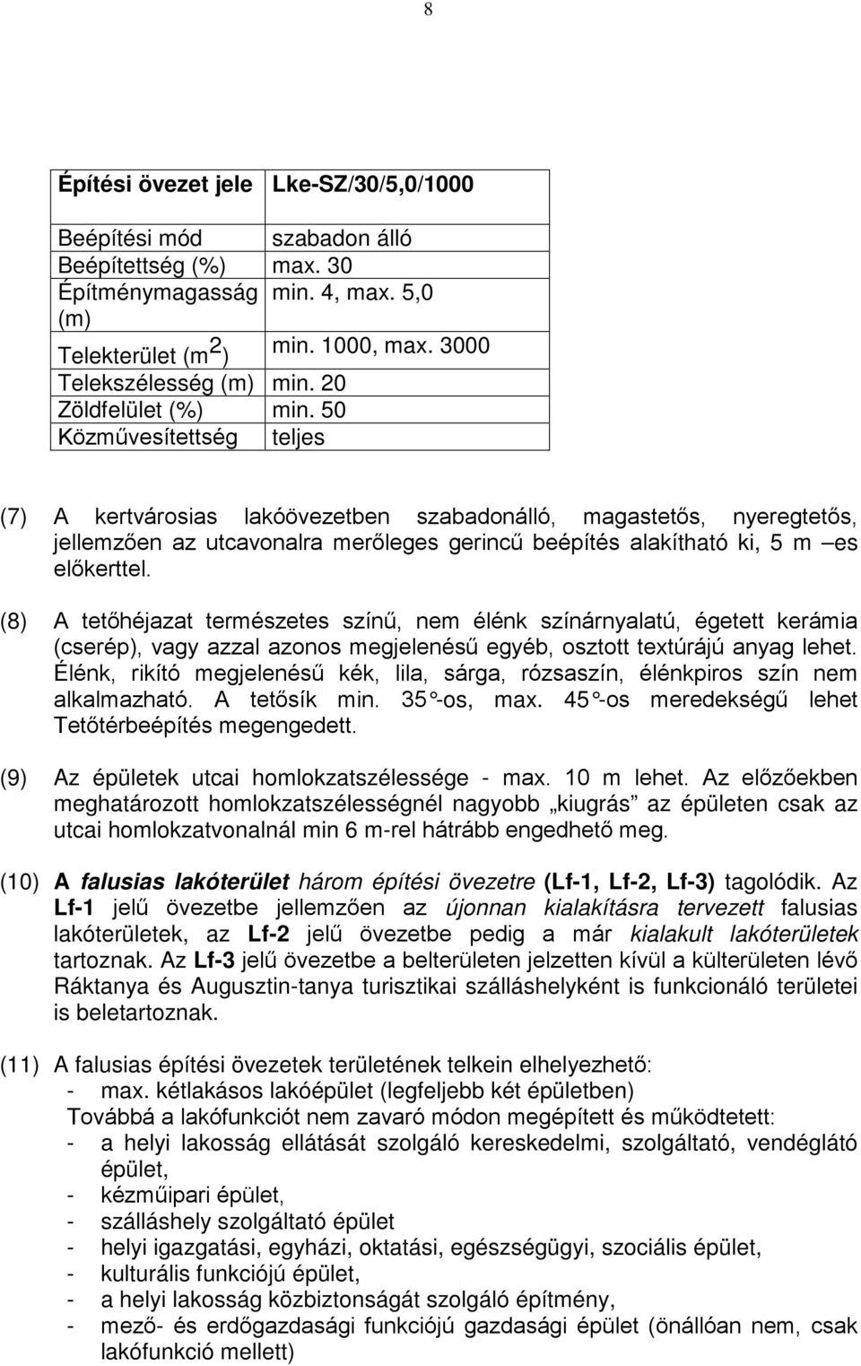 50 Közművesítettség teljes (7) A kertvárosias lakóövezetben szabadonálló, magastetős, nyeregtetős, jellemzően az utcavonalra merőleges gerincű beépítés alakítható ki, 5 m es előkerttel.