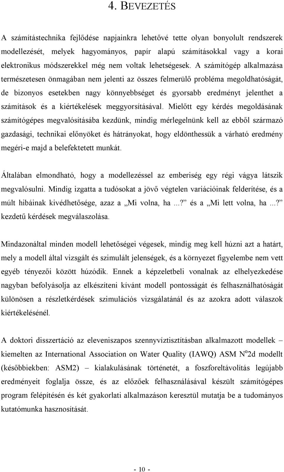 A számítógép alkalmazása természetesen önmagában nem jelenti az összes felmerülő probléma megoldhatóságát, de bizonyos esetekben nagy könnyebbséget és gyorsabb eredményt jelenthet a számítások és a