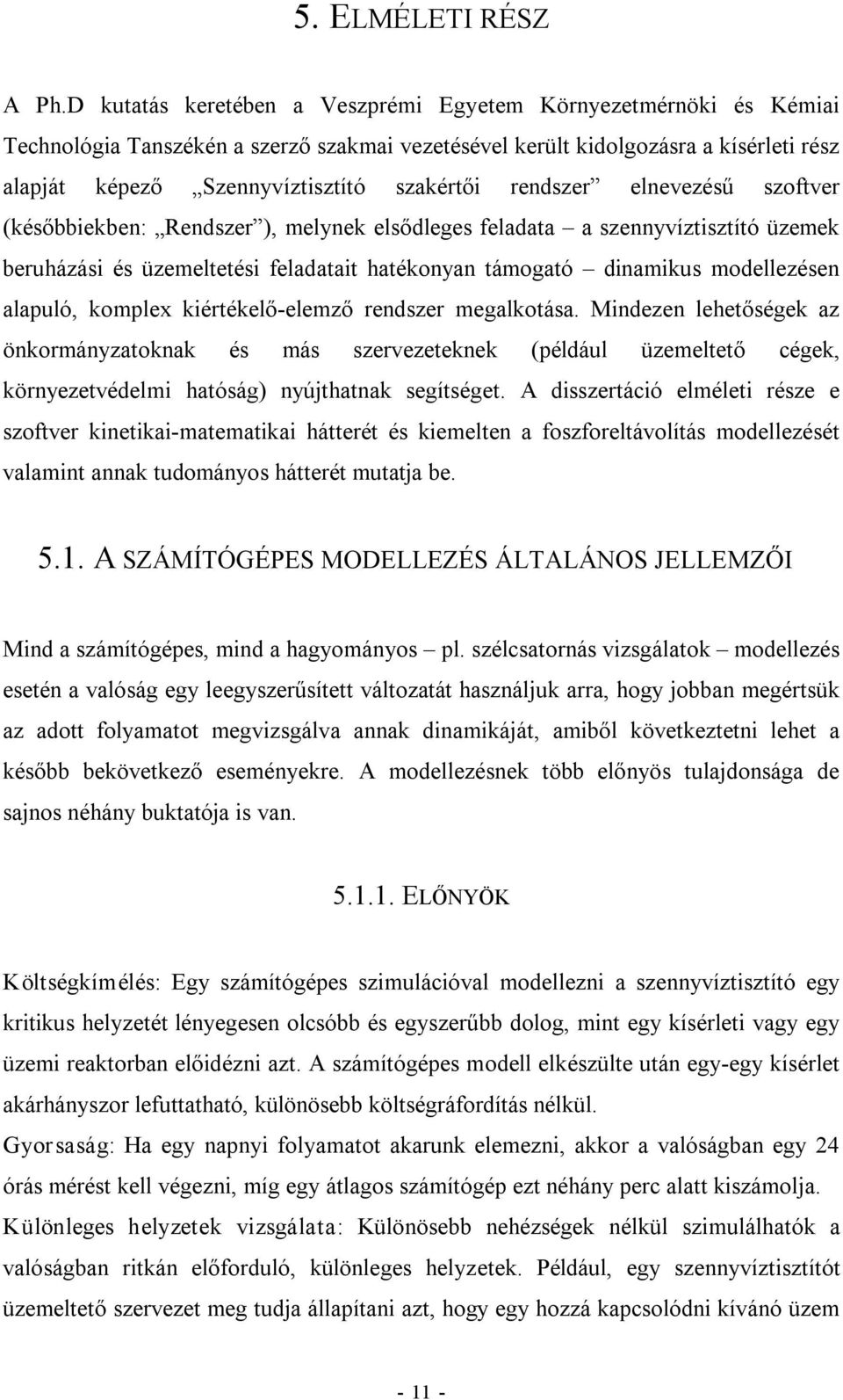 rendszer elnevezésű szoftver (későbbiekben: Rendszer ), melynek elsődleges feladata a szennyvíztisztító üzemek beruházási és üzemeltetési feladatait hatékonyan támogató dinamikus modellezésen