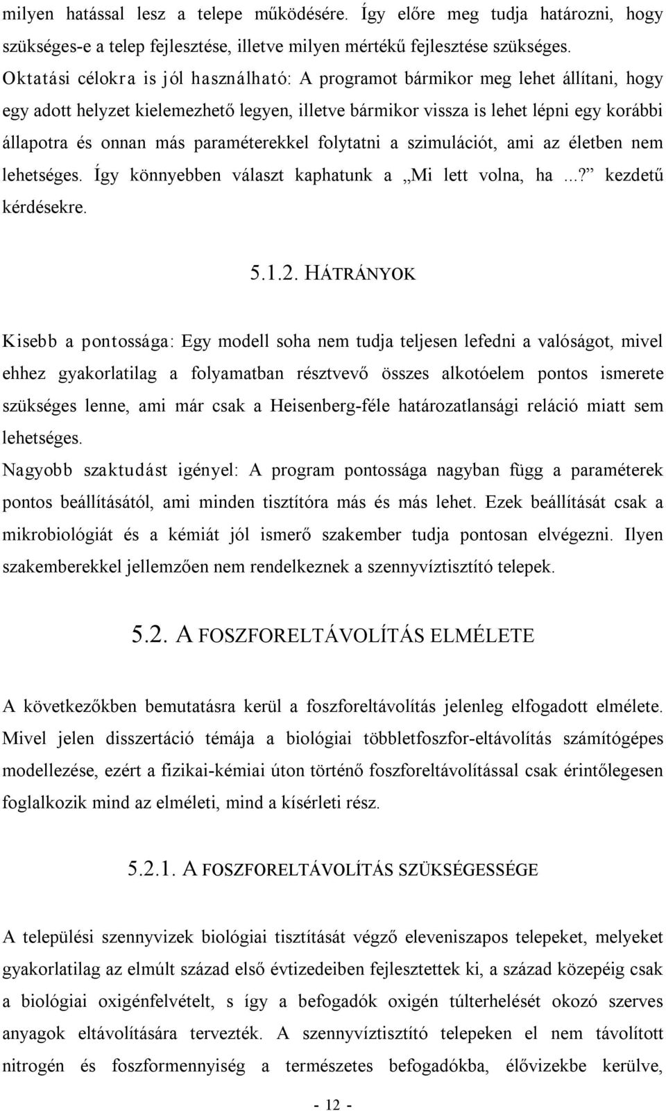 paraméterekkel folytatni a szimulációt, ami az életben nem lehetséges. Így könnyebben választ kaphatunk a Mi lett volna, ha...? kezdetű kérdésekre. 5.1.2.