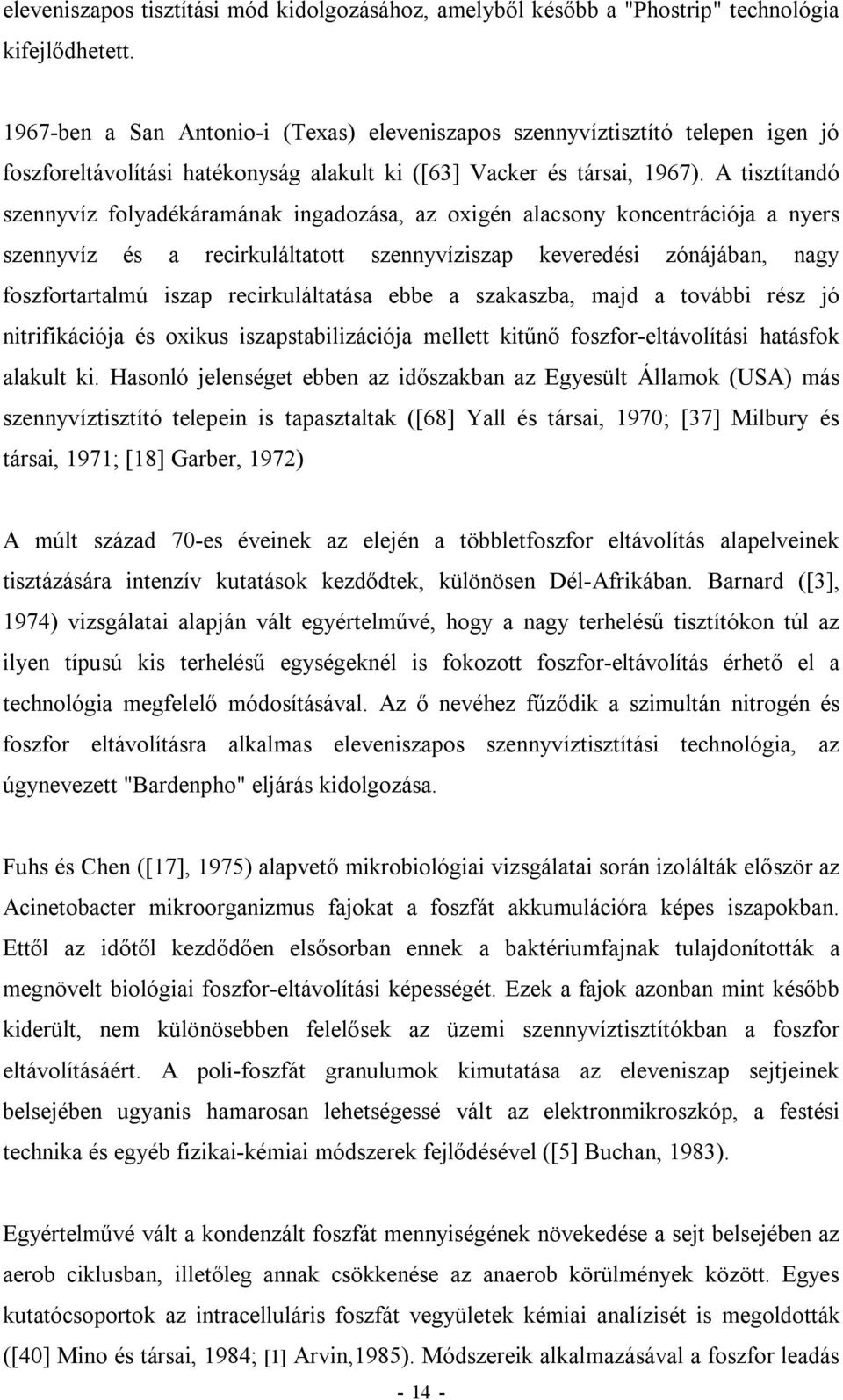 A tisztítandó szennyvíz folyadékáramának ingadozása, az oxigén alacsony koncentrációja a nyers szennyvíz és a recirkuláltatott szennyvíziszap keveredési zónájában, nagy foszfortartalmú iszap