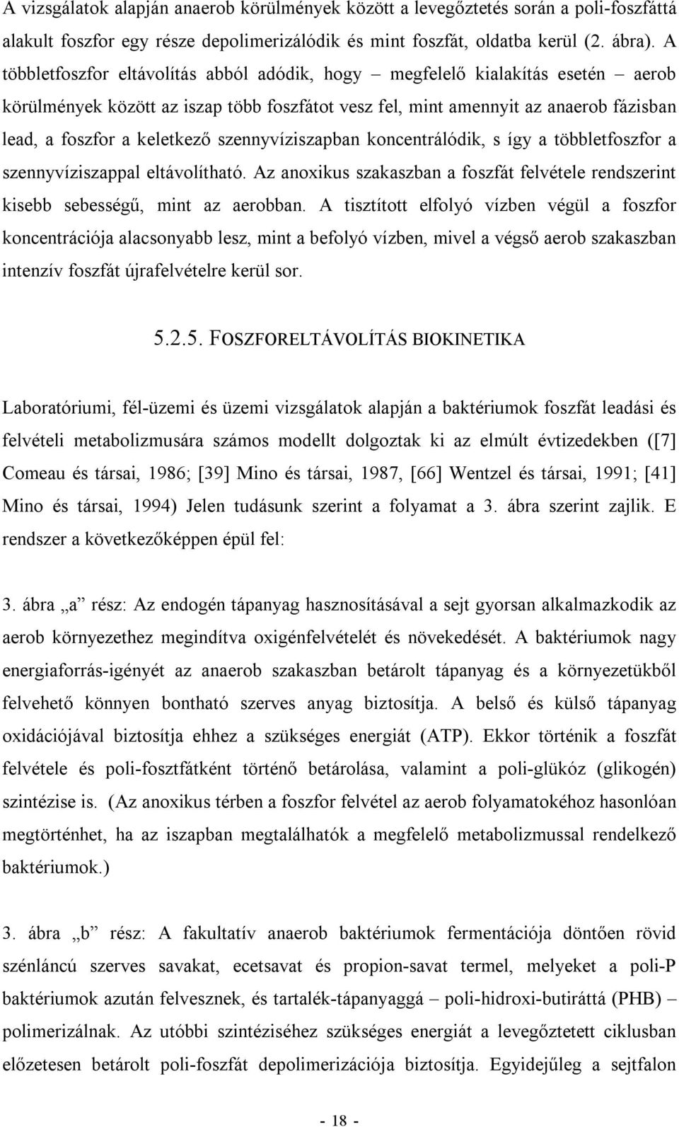 szennyvíziszapban koncentrálódik, s így a többletfoszfor a szennyvíziszappal eltávolítható. Az anoxikus szakaszban a foszfát felvétele rendszerint kisebb sebességű, mint az aerobban.