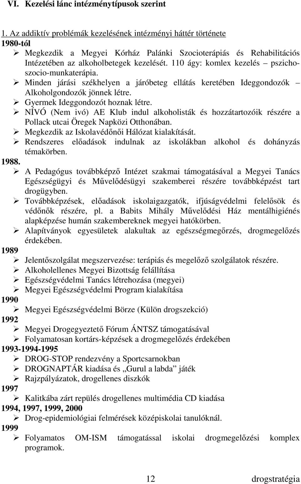 110 ágy: komlex kezelés pszichoszocio-munkaterápia. Minden járási székhelyen a járóbeteg ellátás keretében Ideggondozók Alkoholgondozók jönnek létre. Gyermek Ideggondozót hoznak létre.