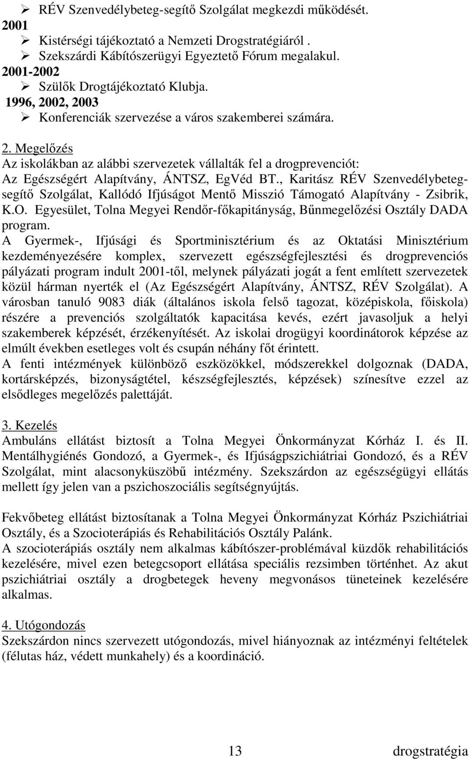 , Karitász RÉV Szenvedélybetegsegítı Szolgálat, Kallódó Ifjúságot Mentı Misszió Támogató Alapítvány - Zsibrik, K.O. Egyesület, Tolna Megyei Rendır-fıkapitányság, Bőnmegelızési Osztály DADA program.