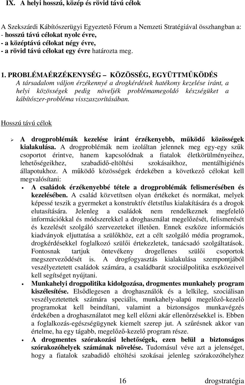 PROBLÉMAÉRZÉKENYSÉG KÖZÖSSÉG, EGYÜTTMŐKÖDÉS A társadalom váljon érzékennyé a drogkérdések hatékony kezelése iránt, a helyi közösségek pedig növeljék problémamegoldó készségüket a kábítószer-probléma