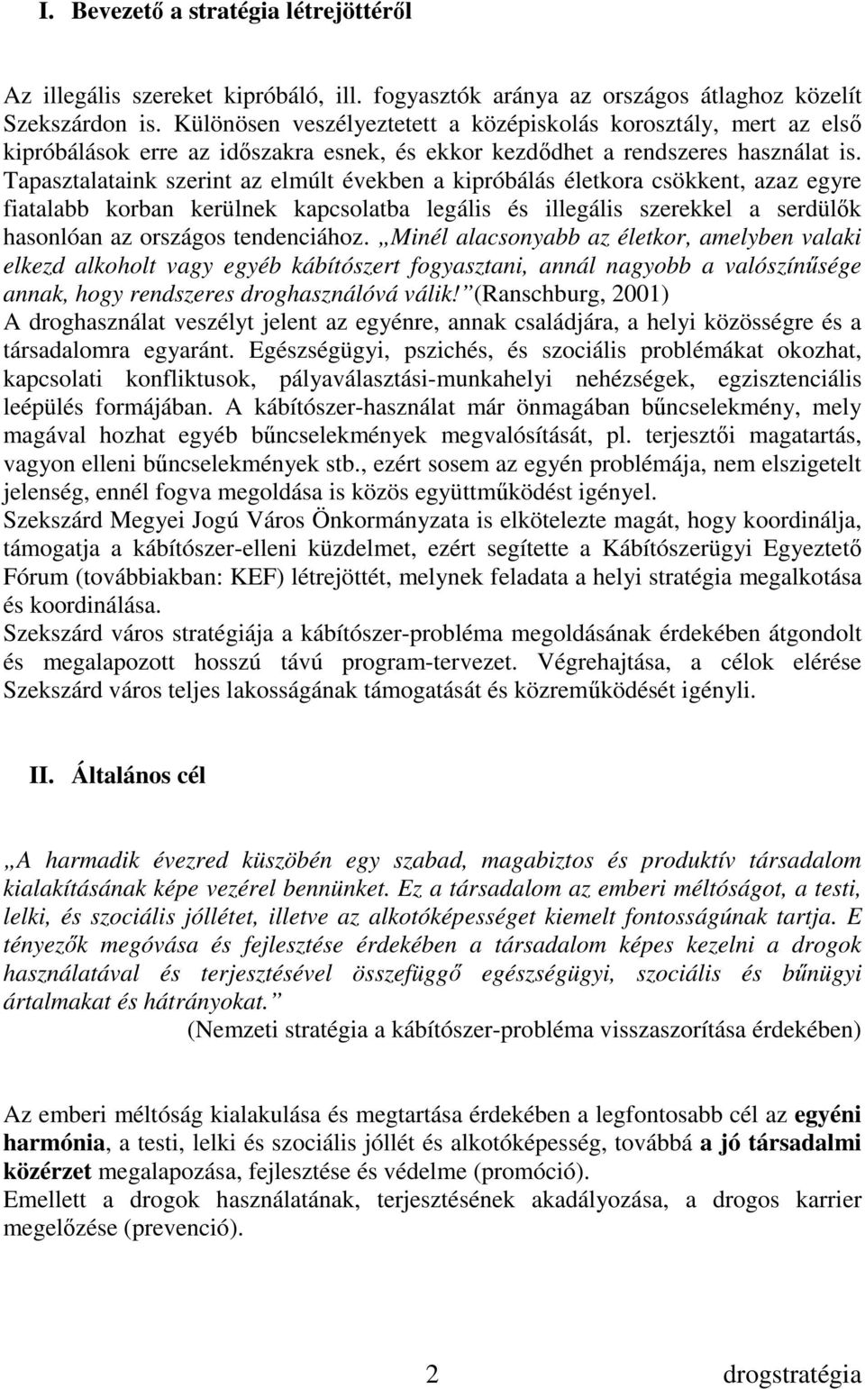 Tapasztalataink szerint az elmúlt években a kipróbálás életkora csökkent, azaz egyre fiatalabb korban kerülnek kapcsolatba legális és illegális szerekkel a serdülık hasonlóan az országos tendenciához.