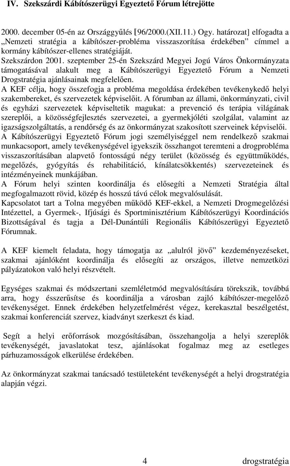 szeptember 25-én Szekszárd Megyei Jogú Város Önkormányzata támogatásával alakult meg a Kábítószerügyi Egyeztetı Fórum a Nemzeti Drogstratégia ajánlásainak megfelelıen.