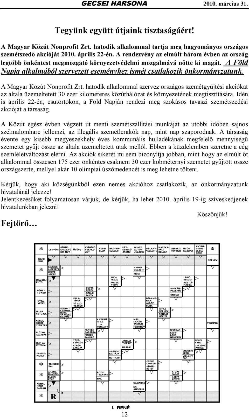 A Magyar Közút Nonprofit Zrt. hatodik alkalommal szervez országos szemétgyűjtési akciókat az általa üzemeltetett 30 ezer kilométeres közúthálózat és környezetének megtisztítására.