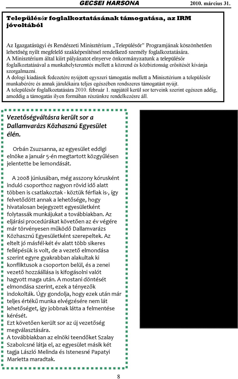 A Minisztérium által kiírt pályázatot elnyerve önkormányzatunk a településőr foglalkoztatásával a munkahelyteremtés mellett a közrend és közbiztonság erősítését kívánja szorgalmazni.