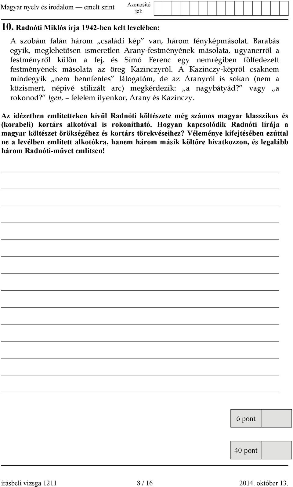 A Kazinczy-képről csaknem mindegyik nem bennfentes látogatóm, de az Aranyról is sokan (nem a közismert, népivé stilizált arc) megkérdezik: a nagybátyád? vagy a rokonod?