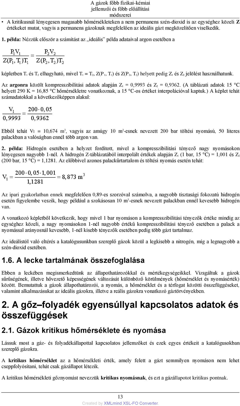 példa: Nézzük először a számítást az ideális példa adataival argon esetében a képletben T 1 és T 2 elhagyható, mivel T 1 = T 2, Z(P 1, T 1) és Z(P 2, T 2) helyett pedig Z 1 és Z 2 jelölést