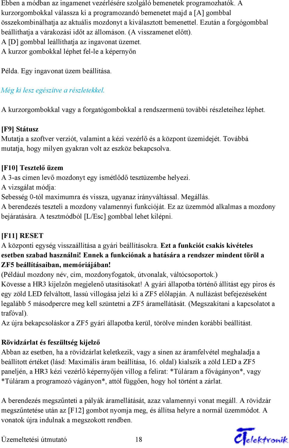 Ezután a forgógombbal beállíthatja a várakozási időt az állomáson. (A visszamenet előtt). A [D] gombbal leállíthatja az ingavonat üzemet. A kurzor gombokkal léphet fel-le a képernyőn Példa.