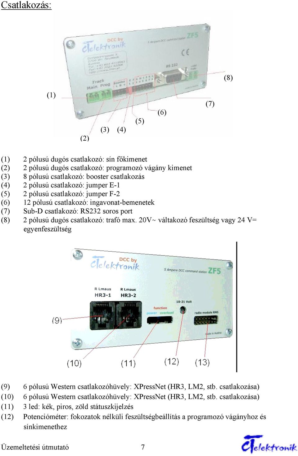 trafó max. 20V~ váltakozó feszültség vagy 24 V= egyenfeszültség (9) 6 pólusú Western csatlakozóhüvely: XPressNet (HR3, LM2, stb.