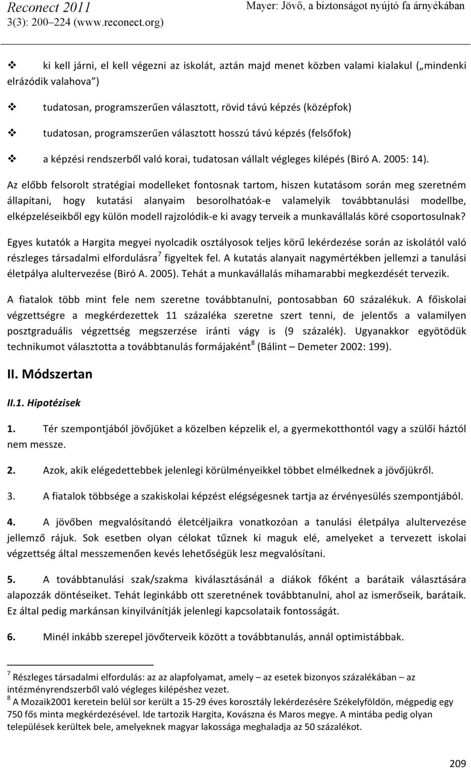 Az előbb felsorolt stratégiai modelleket fontosnak tartom, hiszen kutatásom során meg szeretném állapítani, hogy kutatási alanyaim besorolhatóak- e valamelyik továbbtanulási modellbe,