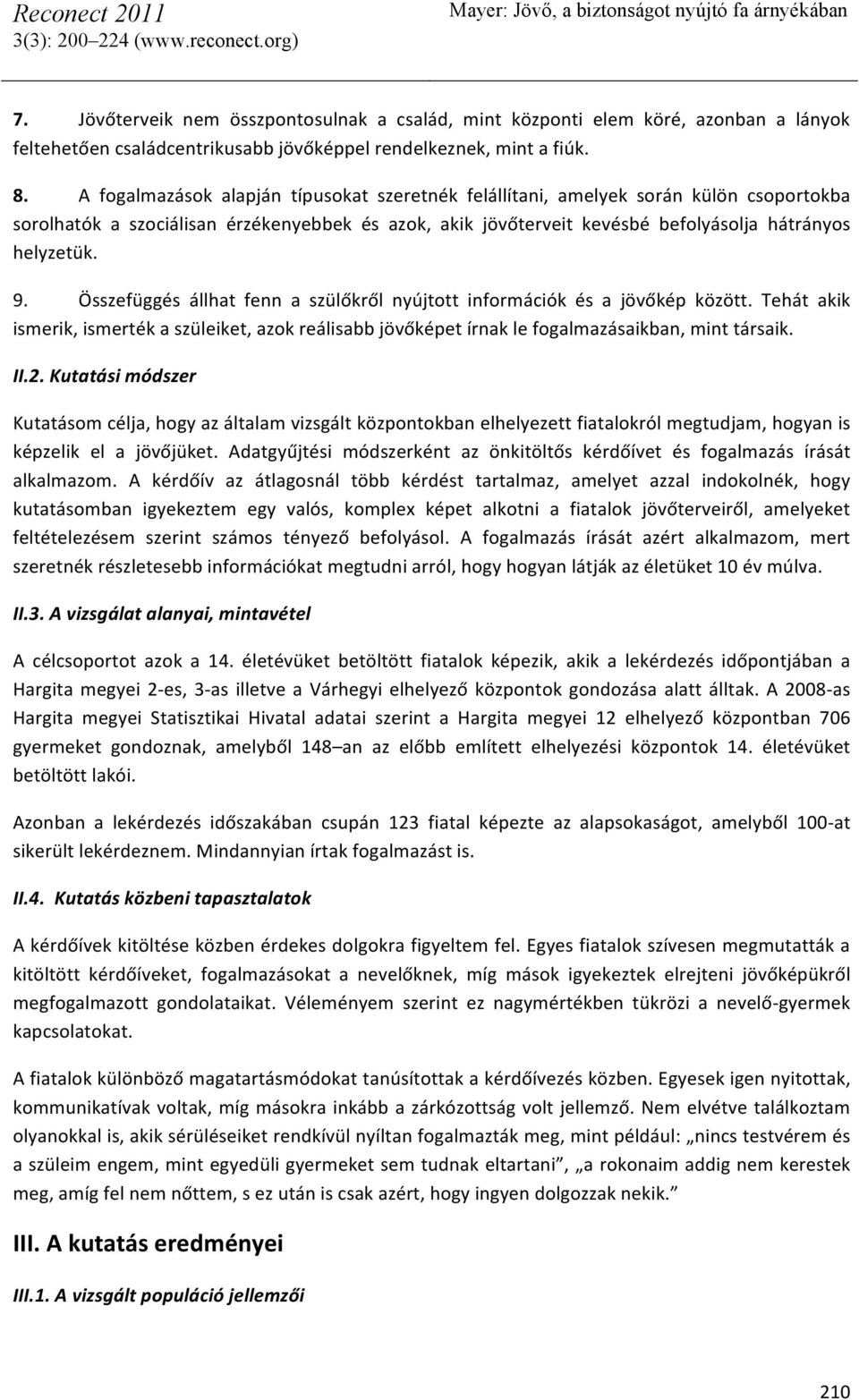 Összefüggés állhat fenn a szülőkről nyújtott információk és a jövőkép között. Tehát akik ismerik, ismerték a szüleiket, azok reálisabb jövőképet írnak le fogalmazásaikban, mint társaik. II.2.