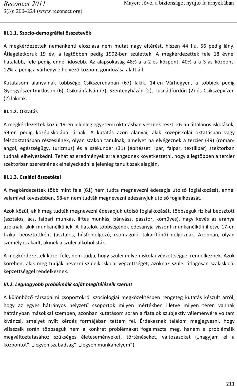 Kutatásom alanyainak többsége Csíkszeredában (67) lakik. 14- en Várhegyen, a többiek pedig Gyergyószentmiklóson (6), Csíkdánfalván (7), Szentegyházán (2), Tusnádfürdőn (2) és Csíkszépvízen (2) laknak.