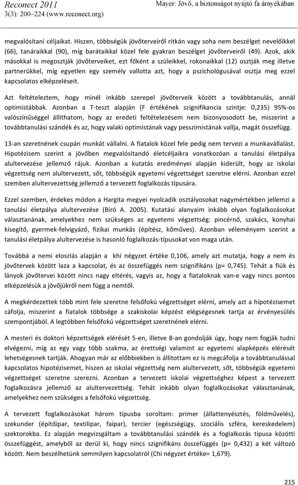 ezzel kapcsolatos elképzeléseit. Azt feltételeztem, hogy minél inkább szerepel jövőterveik között a továbbtanulás, annál optimistábbak.