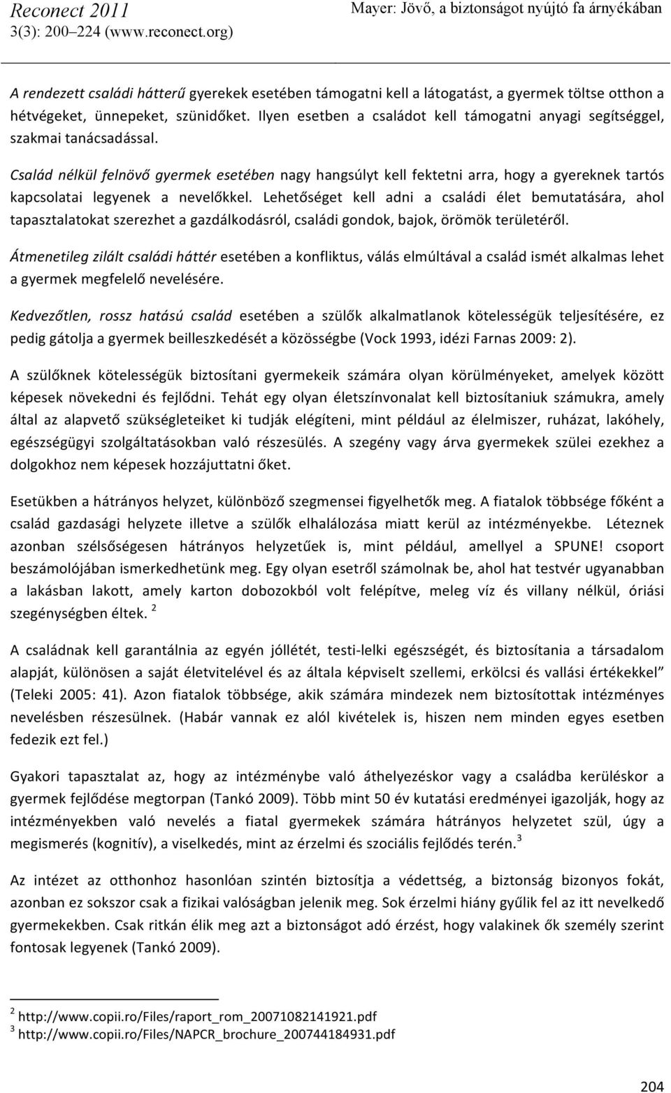 Család nélkül felnövő gyermek esetében nagy hangsúlyt kell fektetni arra, hogy a gyereknek tartós kapcsolatai legyenek a nevelőkkel.