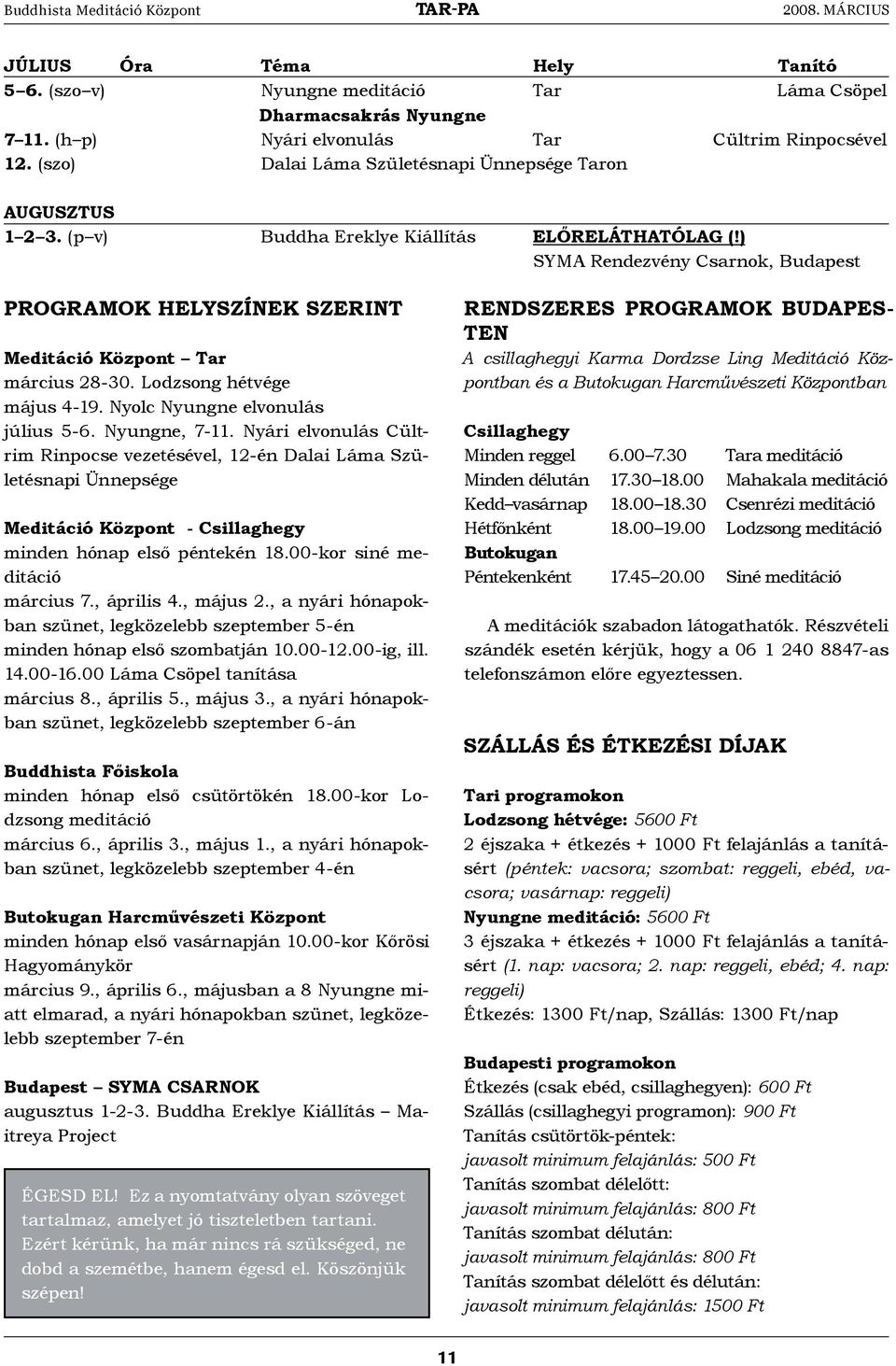 ) SYMA Rendezvény Csarnok, Budapest PROGRAMOK HELYSZÍNEK SZERINT Meditáció Központ Tar március 28-30. Lodzsong hétvége május 4-19. Nyolc Nyungne elvonulás július 5-6. Nyungne, 7-11.