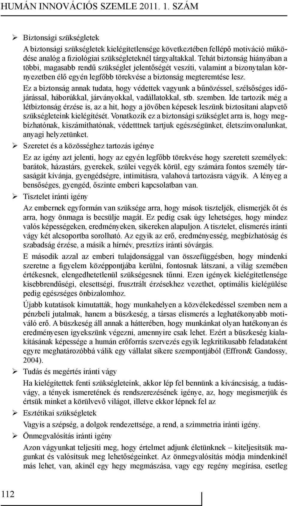 Ez a biztonság annak tudata, hogy védettek vagyunk a bűnözéssel, szélsőséges időjárással, háborúkkal, járványokkal, vadállatokkal, stb. szemben.