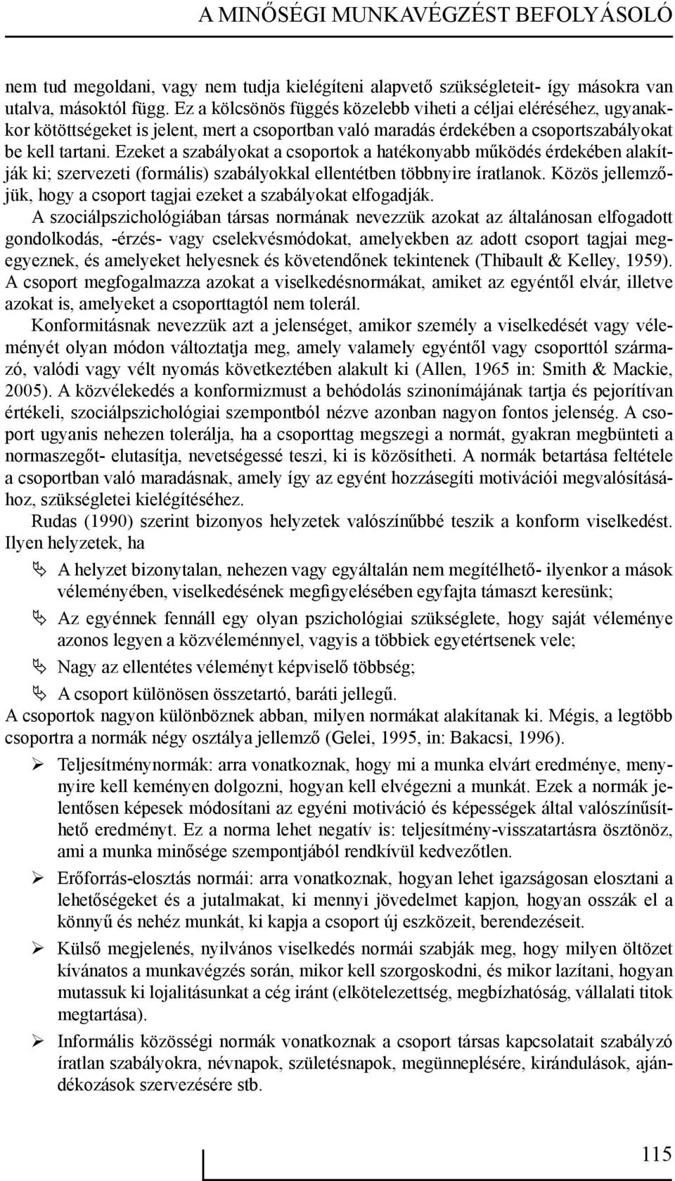 Ezeket a szabályokat a csoportok a hatékonyabb működés érdekében alakítják ki; szervezeti (formális) szabályokkal ellentétben többnyire íratlanok.