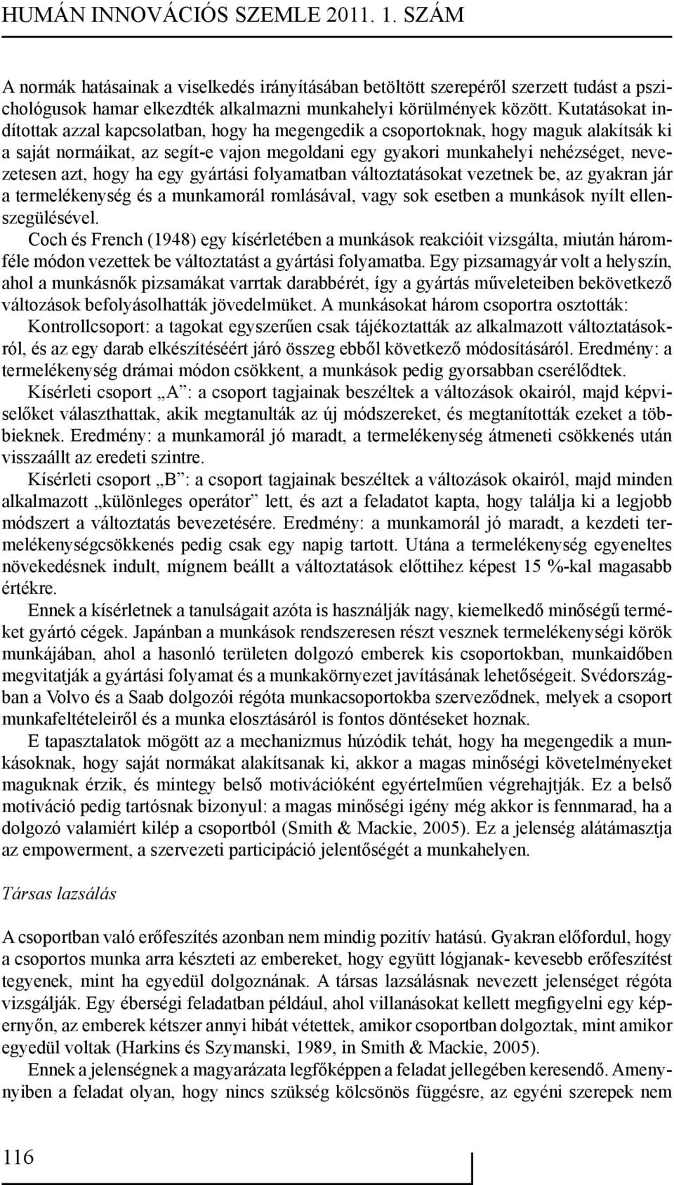 hogy ha egy gyártási folyamatban változtatásokat vezetnek be, az gyakran jár a termelékenység és a munkamorál romlásával, vagy sok esetben a munkások nyílt ellenszegülésével.