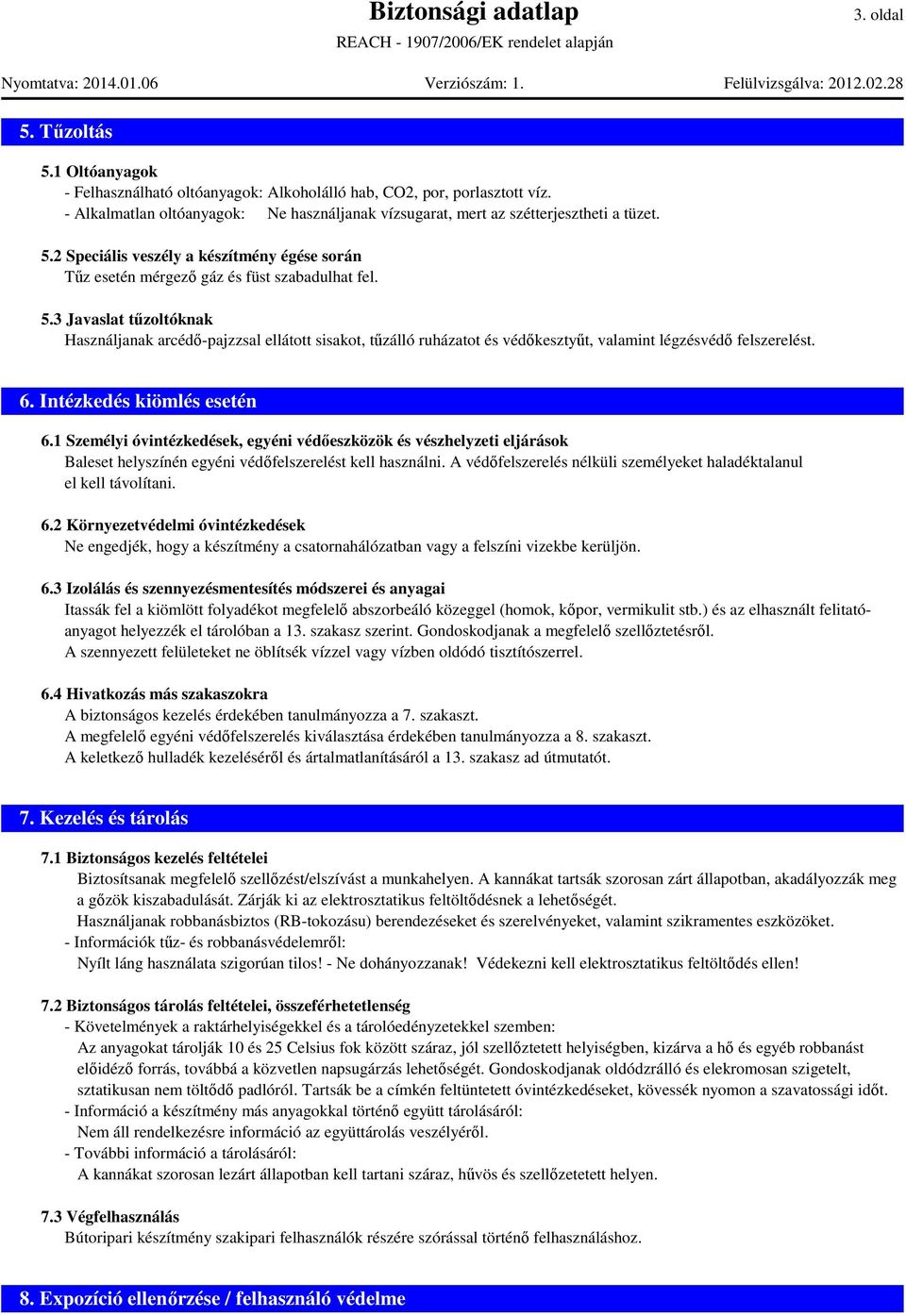 3 Javaslat tűzoltóknak Használjanak arcédő-pajzzsal ellátott sisakot, tűzálló ruházatot és védőkesztyűt, valamint légzésvédő felszerelést. 6. Intézkedés kiömlés esetén 6.