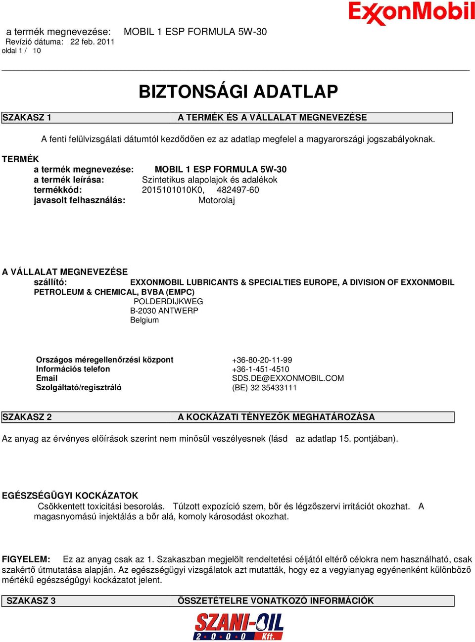 szállító: EXXONMOBIL LUBRICANTS & SPECIALTIES EUROPE, A DIVISION OF EXXONMOBIL PETROLEUM & CHEMICAL, BVBA (EMPC) POLDERDIJKWEG B-2030 ANTWERP Belgium Országos méregellenőrzési központ +36-80-20-11-99