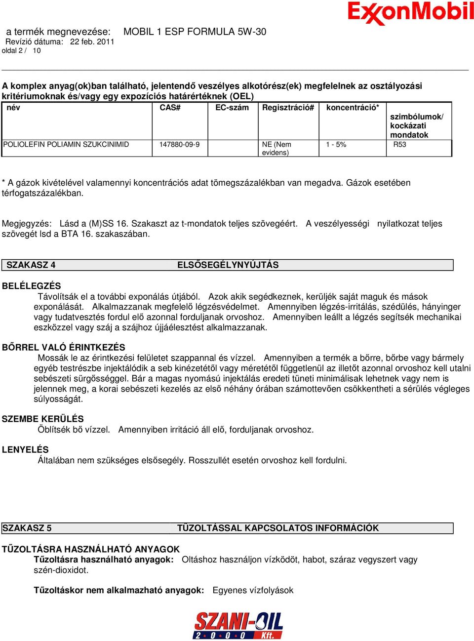 Gázok esetében térfogatszázalékban. Megjegyzés: Lásd a (M)SS 16. Szakaszt az t-mondatok teljes szövegéért. A veszélyességi nyilatkozat teljes szövegét lsd a BTA 16. szakaszában.