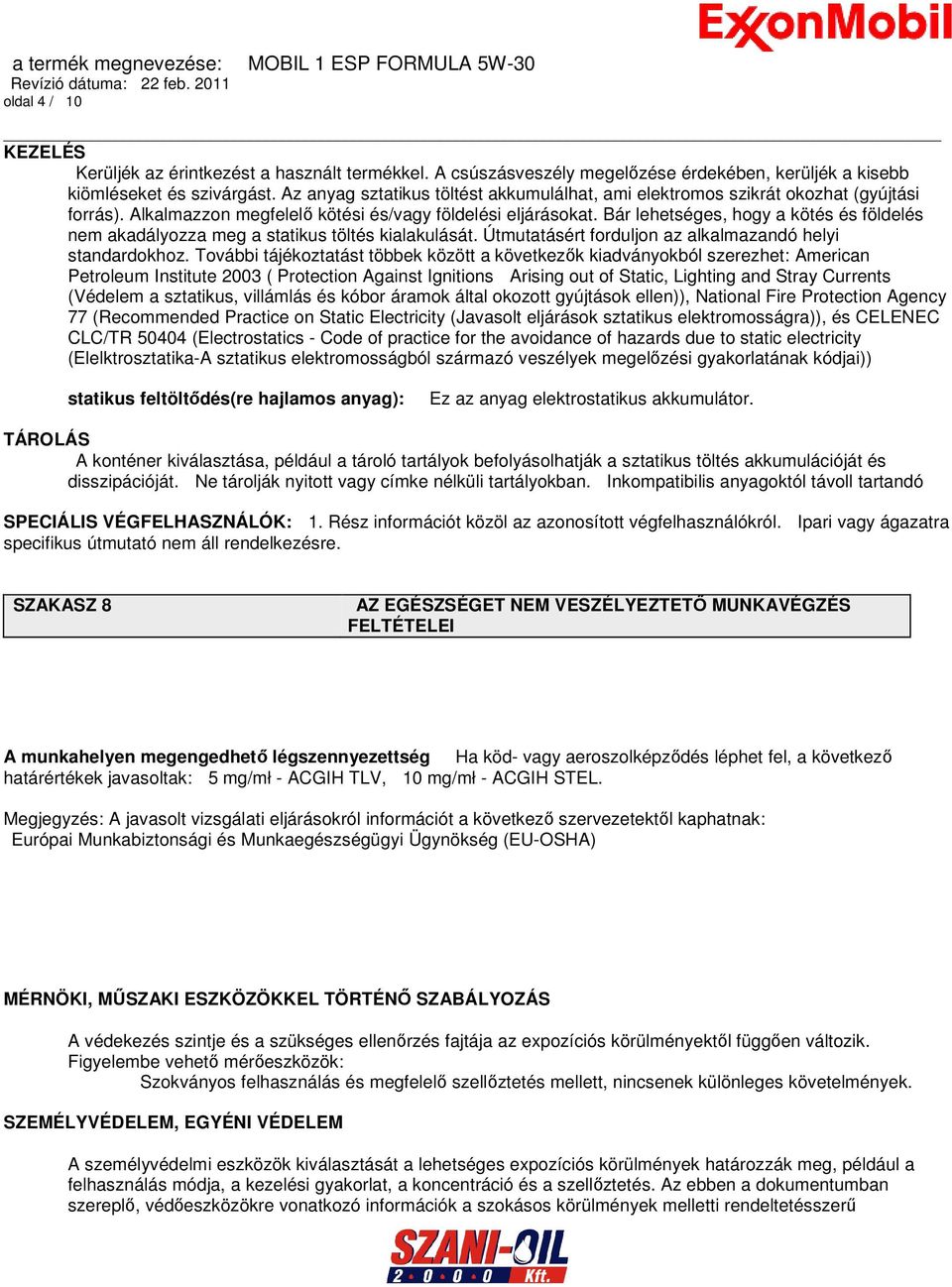 Bár lehetséges, hogy a kötés és földelés nem akadályozza meg a statikus töltés kialakulását. Útmutatásért forduljon az alkalmazandó helyi standardokhoz.