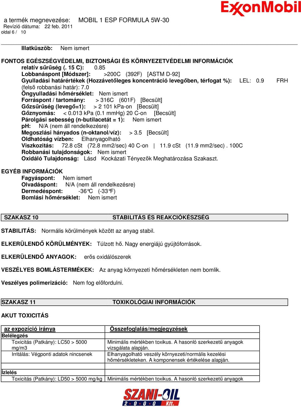 0 Öngyulladási hőmérséklet: Nem ismert Forráspont / tartomány: > 316C (601F) [Becsült] Gőzsűrűség (levegő=1): > 2 101 kpa-on [Becsült] Gőznyomás: < 0.013 kpa (0.