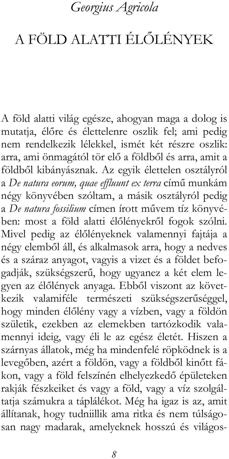 Az egyik élettelen osztályról a De natura eorum, quae effluunt ex terra című munkám négy könyvében szóltam, a másik osztályról pedig a De natura fossilium címen írott művem tíz könyvében: most a föld