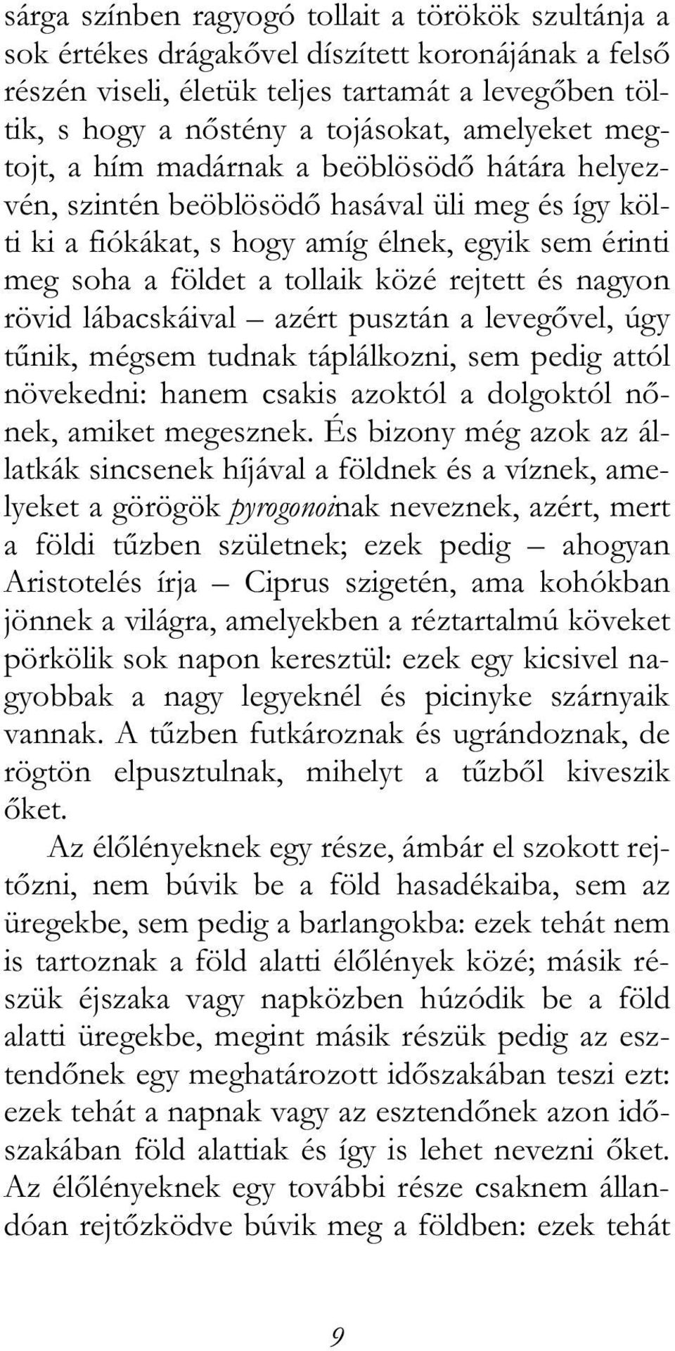 rejtett és nagyon rövid lábacskáival azért pusztán a levegővel, úgy tűnik, mégsem tudnak táplálkozni, sem pedig attól növekedni: hanem csakis azoktól a dolgoktól nőnek, amiket megesznek.