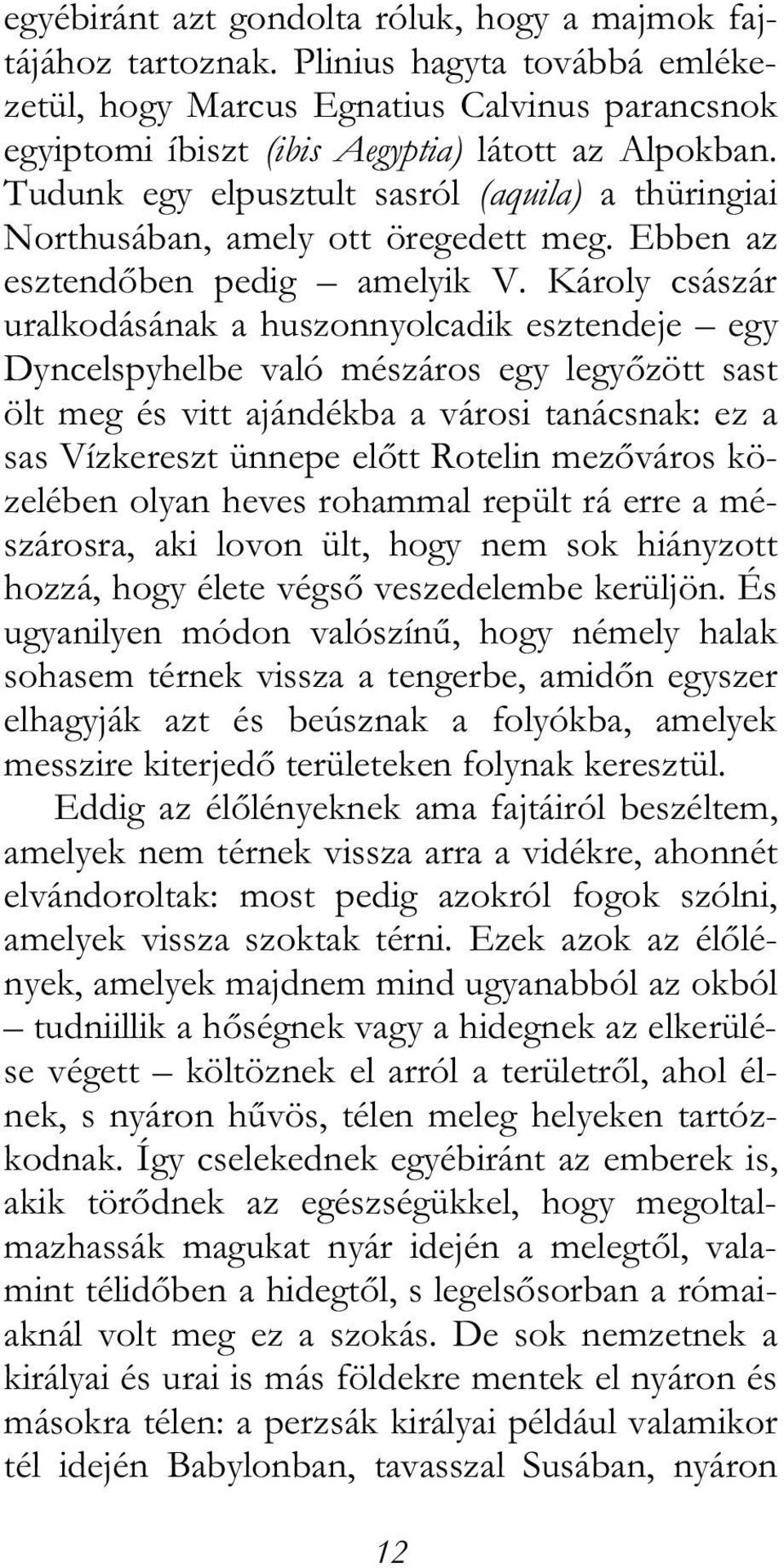 Károly császár uralkodásának a huszonnyolcadik esztendeje egy Dyncelspyhelbe való mészáros egy legyőzött sast ölt meg és vitt ajándékba a városi tanácsnak: ez a sas Vízkereszt ünnepe előtt Rotelin